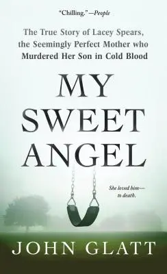 Mi dulce ángel: La verdadera historia de Lacey Spears, la madre aparentemente perfecta que asesinó a su hijo a sangre fría - My Sweet Angel: The True Story of Lacey Spears, the Seemingly Perfect Mother Who Murdered Her Son in Cold Blood