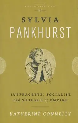 Sylvia Pankhurst: Sufragista, socialista y azote del Imperio - Sylvia Pankhurst: Suffragette, Socialist and Scourge of Empire