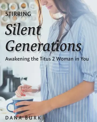 Conmover a las generaciones silenciosas: Despertando a la mujer Tito 2 que hay en ti - Stirring Silent Generations: Awakening the Titus 2 Woman in You