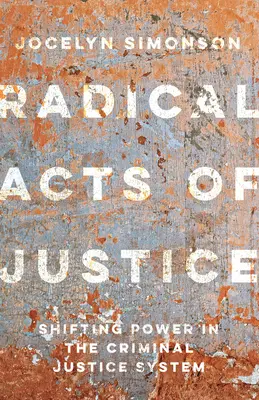Actos radicales de justicia: Cómo la gente corriente está desmantelando el encarcelamiento masivo - Radical Acts of Justice: How Ordinary People Are Dismantling Mass Incarceration