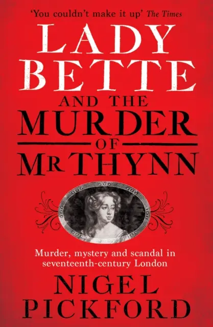 Lady Bette y el asesinato de MR Thynn: Una escandalosa historia de matrimonio y traición en la Inglaterra de la Restauración - Lady Bette and the Murder of MR Thynn: A Scandalous Story of Marriage and Betrayal in Restoration England