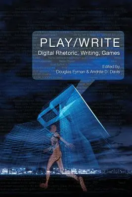 Jugar/Escribir: Retórica digital, escritura, juegos - Play/Write: Digital Rhetoric, Writing, Games