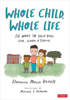 Todo un niño, toda una vida: 10 maneras de ayudar a los niños a vivir, aprender y prosperar - Whole Child, Whole Life: 10 Ways to Help Kids Live, Learn, and Thrive