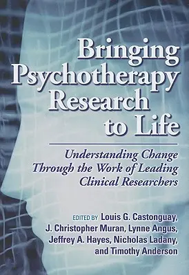 Dar vida a la investigación en psicoterapia: Comprender el cambio a través del trabajo de investigadores clínicos líderes - Bringing Psychotherapy Research to Life: Understanding Change Through the Work of Leading Clinical Researchers