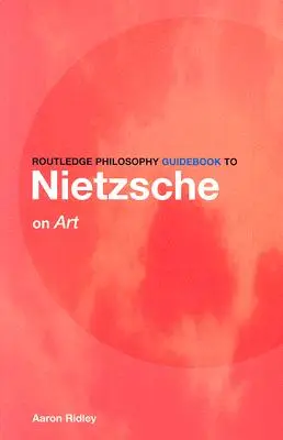 Guía Routledge de Filosofía de Nietzsche sobre el arte - Routledge Philosophy Guidebook to Nietzsche on Art