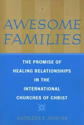 Familias asombrosas: La promesa de sanar las relaciones en las Iglesias Internacionales de Cristo - Awesome Families: The Promise of Healing Relationships in the International Churches of Christ