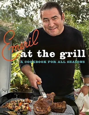 Emeril a la parrilla: Un libro de cocina para todas las estaciones - Emeril at the Grill: A Cookbook for All Seasons