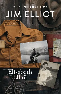 Los diarios de Jim Elliot: Un hombre corriente en una misión extraordinaria - The Journals of Jim Elliot: An Ordinary Man on an Extraordinary Mission