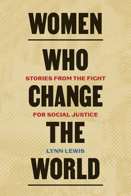 Mujeres que cambian el mundo: Historias de la lucha por la justicia social - Women Who Change the World: Stories from the Fight for Social Justice