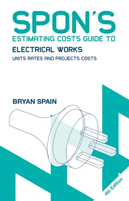 Spon's Estimating Costs Guide to Electrical Works: Tarifas unitarias y costes de proyecto - Spon's Estimating Costs Guide to Electrical Works: Unit Rates and Project Costs