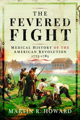 La lucha febril: Historia Médica de la Revolución Americana - The Fevered Fight: Medical History of the American Revolution