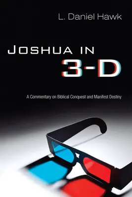 Josué en 3-D: Un comentario sobre la conquista bíblica y el destino manifiesto - Joshua in 3-D: A Commentary on Biblical Conquest and Manifest Destiny