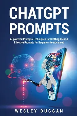 ChatGPT Prompts: Técnicas para crear prompts claros y efectivos para principiantes y avanzados. - ChatGPT Prompts: AI powered Prompts Techniques for Crafting Clear & Effective Prompts for Beginners to Advanced