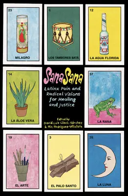 Sana, Sana: Latinx Pain and Radical Visions for Healing and Justice (Dolor latino y visiones radicales para la sanación y la justicia) - Sana, Sana: Latinx Pain and Radical Visions for Healing and Justice