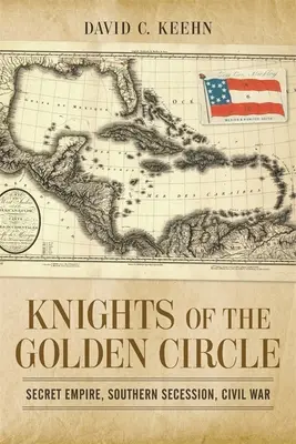 Caballeros del Círculo Dorado: Imperio Secreto, Secesión del Sur, Guerra Civil - Knights of the Golden Circle: Secret Empire, Southern Secession, Civil War