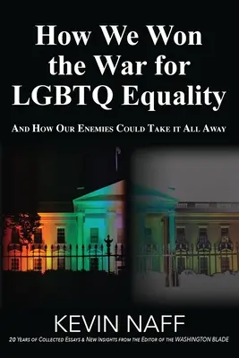 Cómo ganamos la guerra por la igualdad LGBTQ: Y cómo nuestros enemigos podrían arrebatárnoslo todo - How We Won the War for LGBTQ Equality: And How Our Enemies Could Take It All Away