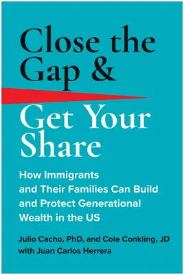 Cerrar la brecha y obtener su parte: Cómo los inmigrantes y sus familias pueden crear y proteger la riqueza generacional en Estados Unidos - Close the Gap & Get Your Share: How Immigrants and Their Families Can Build and Protect Generational Wealth in the Us