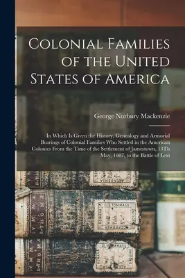 Las familias coloniales de los Estados Unidos de América: en el que se ofrece la historia, la genealogía y los escudos de armas de las familias coloniales que se establecieron en los Estados Unidos de América. - Colonial Families of the United States of America: In Which Is Given the History, Genealogy and Armorial Bearings of Colonial Families Who Settled in