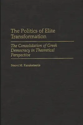 La política de transformación de las élites: La consolidación de la democracia griega en perspectiva teórica - The Politics of Elite Transformation: The Consolidation of Greek Democracy in Theoretical Perspective