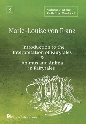 Volumen 8 de las Obras Completas de Marie-Louise von Franz: Introducción a la interpretación de los cuentos de hadas & Animus y Anima en los cuentos de hadas - Volume 8 of the Collected Works of Marie-Louise von Franz: An Introduction to the Interpretation of Fairytales & Animus and Anima in Fairytales