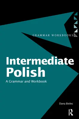 Polaco intermedio: Gramática y libro de ejercicios - Intermediate Polish: A Grammar and Workbook