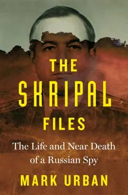 Los archivos Skripal: La vida y casi muerte de un espía ruso - The Skripal Files: The Life and Near Death of a Russian Spy