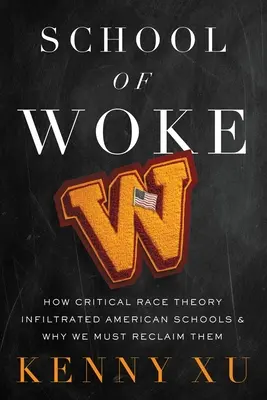 School of Woke: Cómo la teoría crítica de la raza se infiltró en las escuelas estadounidenses y por qué debemos recuperarlas - School of Woke: How Critical Race Theory Infiltrated American Schools and Why We Must Reclaim Them