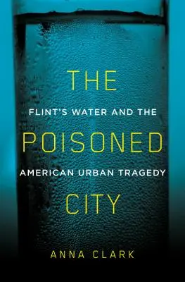 La ciudad envenenada: El agua de Flint y la tragedia urbana estadounidense - The Poisoned City: Flint's Water and the American Urban Tragedy