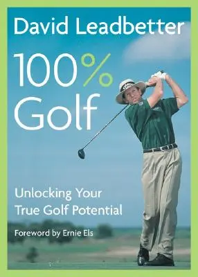 David Leadbetter 100% Golf: Desbloquea tu verdadero potencial golfístico - David Leadbetter 100% Golf: Unlocking Your True Golf Potential