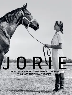 Jorie: La extraordinaria vida de Jorie Butler Kent, visionaria y filántropa - Jorie: The Extraordinary Life of Jorie Butler Kent Visionary and Philanthropist