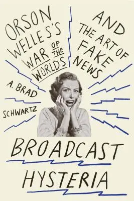 Broadcast Hysteria: La guerra de los mundos de Orson Welles y el arte de las noticias falsas - Broadcast Hysteria: Orson Welles's War of the Worlds and the Art of Fake News