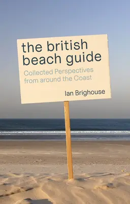 La guía británica de playas: Perspectivas recopiladas de toda la costa - The British Beach Guide: Collected Perspectives from Around the Coast