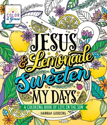 Color y Gracia: Jesús y la limonada endulzan mis días: Un libro para colorear de la vida en el Hijo - Color & Grace: Jesus & Lemonade Sweeten My Days: A Coloring Book of Life in the Son