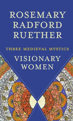 Mujeres visionarias: Tres místicas medievales - Visionary Women: Three Medieval Mystics