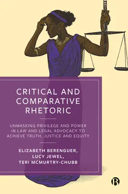 Retórica crítica y comparada: Desenmascarar los privilegios y el poder en el derecho y la abogacía para alcanzar la verdad, la justicia y la equidad - Critical and Comparative Rhetoric: Unmasking Privilege and Power in Law and Legal Advocacy to Achieve Truth, Justice, and Equity