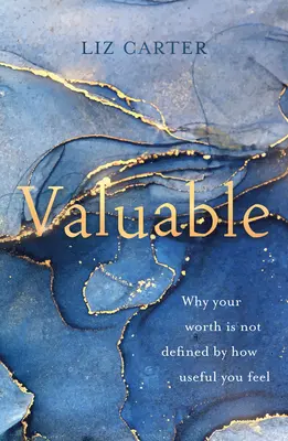 Valioso: Por qué tu valor no se define por lo útil que te sientas - Valuable: Why Your Worth Is Not Defined by How Useful You Feel