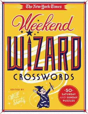 Crucigramas de fin de semana del New York Times: 50 crucigramas de sábado y domingo - The New York Times Weekend Wizard Crosswords: 50 Saturday and Sunday Puzzles