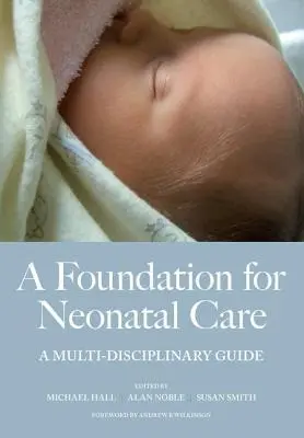 Una base para los cuidados neonatales: Guía multidisciplinar - A Foundation for Neonatal Care: A Multi-Disciplinary Guide