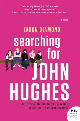 En busca de John Hughes: O todo lo que creía que necesitaba saber sobre la vida lo aprendí viendo películas de los 80 - Searching for John Hughes: Or Everything I Thought I Needed to Know about Life I Learned from Watching '80s Movies