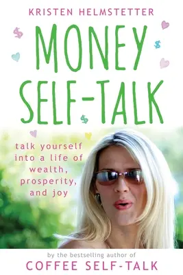 La autoconversación del dinero: Háblate a ti mismo hacia una vida de riqueza, prosperidad y alegría - Money Self-Talk: Talk Yourself Into a Life of Wealth, Prosperity, and Joy