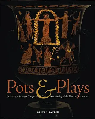 Ollas y obras de teatro: Interacciones entre la tragedia y la pintura griega de jarrones del siglo IV a.C. - Pots & Plays: Interactions Between Tragedy and Greek Vase-Painting of the Fourth Century B.C.