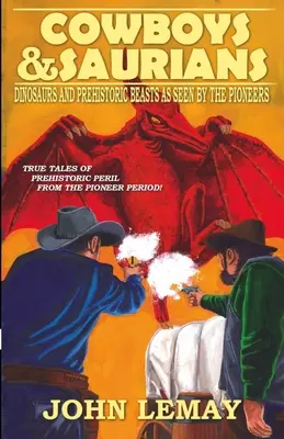 Cowboys y Saurios: Dinosaurios y bestias prehistóricas vistos por los pioneros - Cowboys & Saurians: Dinosaurs and Prehistoric Beasts As Seen By The Pioneers