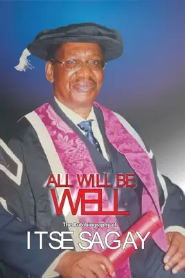 All Will Be Well: La Autobiografía de Itsejuwa Sagay - All Will Be Well: The Autobiography of Itsejuwa Sagay