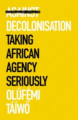 Contra la descolonización: Tomarse en serio la agencia africana - Against Decolonization: Taking African Agency Seriously