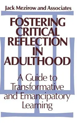 Fomentar la reflexión crítica en la edad adulta: Una guía para el aprendizaje transformador y emancipador - Fostering Critical Reflection in Adulthood: A Guide to Transformative and Emancipatory Learning