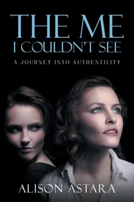 El yo que no pude ver: Un viaje a la autenticidad - The Me I Couldn't See: A Journey Into Authenticity