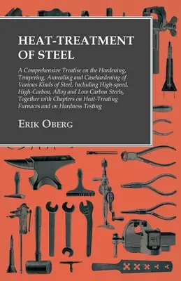 Tratamiento térmico del acero: Un tratado completo sobre el temple, revenido, recocido y cementación en caja de diversos tipos de acero: Incluye - Heat-Treatment of Steel: A Comprehensive Treatise on the Hardening, Tempering, Annealing and Casehardening of Various Kinds of Steel: Including