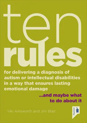 Diez reglas para emitir un diagnóstico de autismo o dificultades de aprendizaje de forma que se garantice un daño emocional duradero: ...y tal vez qué hacer al respecto - Ten Rules for Delivering a Diagnosis of Autism or Learning Disabilities in a Way That Ensures Lasting Emotional Damage: ...and Maybe What to Do about