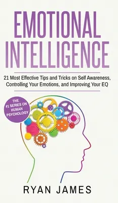 Inteligencia Emocional: 21 Consejos y Trucos más Efectivos sobre el Autoconocimiento, el Control de sus Emociones y la Mejora de su Inteligencia Emocional (Emotional Intel - Emotional Intelligence: 21 Most Effective Tips and Tricks on Self Awareness, Controlling Your Emotions, and Improving Your EQ (Emotional Intel