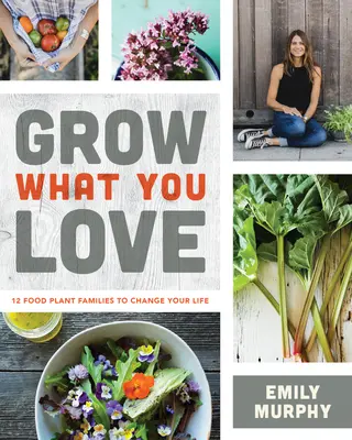 Cultiva lo que amas: 12 familias de plantas alimenticias que cambiarán tu vida - Grow What You Love: 12 Food Plant Families to Change Your Life